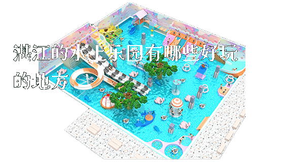 湛江的水上乐园有哪些好玩的地方_https://www.gzyiquyoule.com_新闻动态_第1张