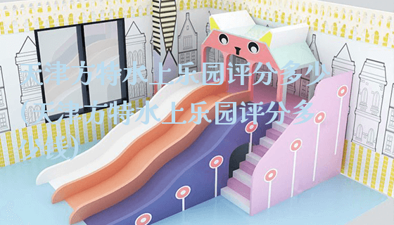 天津方特水上乐园评分多少(天津方特水上乐园评分多少钱)_https://www.gzyiquyoule.com_新闻动态_第1张