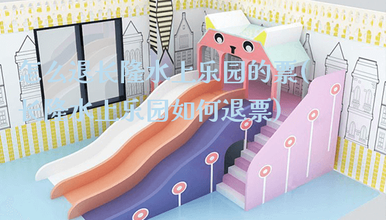 怎么退长隆水上乐园的票(长隆水上乐园如何退票)_https://www.gzyiquyoule.com_新闻动态_第1张