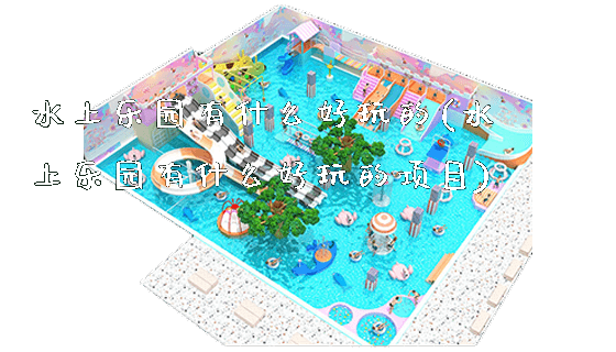 水上乐园有什么好玩的(水上乐园有什么好玩的项目)_https://www.gzyiquyoule.com_新闻动态_第1张