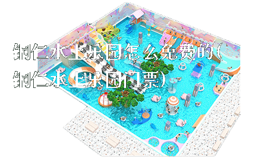 铜仁水上乐园怎么免费的(铜仁水上乐园门票)_https://www.gzyiquyoule.com_新闻动态_第1张
