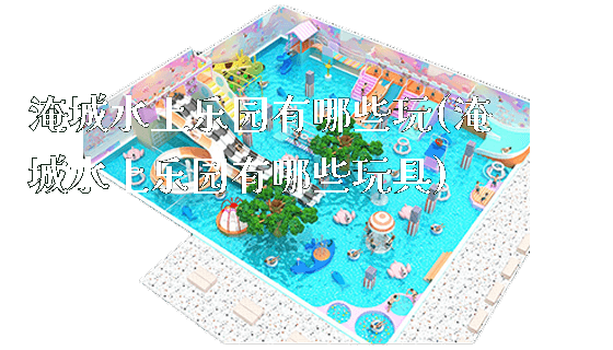 淹城水上乐园有哪些玩(淹城水上乐园有哪些玩具)_https://www.gzyiquyoule.com_新闻动态_第1张