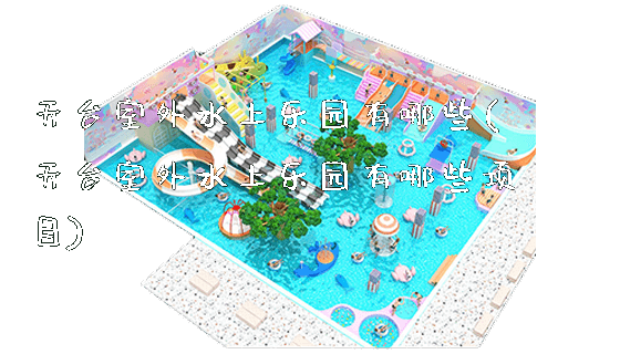 天台室外水上乐园有哪些(天台室外水上乐园有哪些项目)_新闻动态_第1张_广州溢趣游乐设备有限公司 天台室外水上乐园有哪些(天台室外水上乐园有哪些项目)_https://www.gzyiquyoule.com_新闻动态_第1张