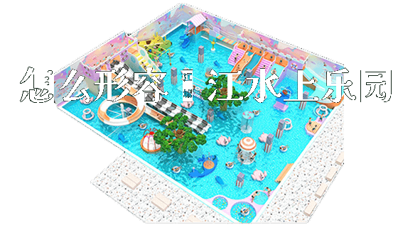 怎么形容绥江水上乐园_https://www.gzyiquyoule.com_新闻动态_第1张