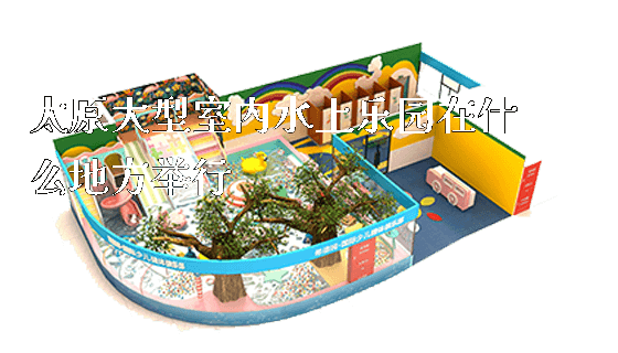太原大型室内水上乐园在什么地方举行_https://www.gzyiquyoule.com_新闻动态_第1张