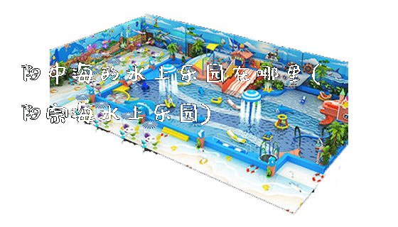 阳中海的水上乐园在哪里(阳宗海水上乐园)_https://www.gzyiquyoule.com_新闻动态_第1张