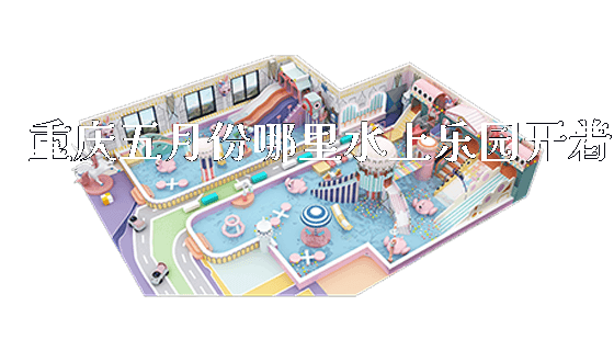 重庆五月份哪里水上乐园开着_https://www.gzyiquyoule.com_新闻动态_第1张