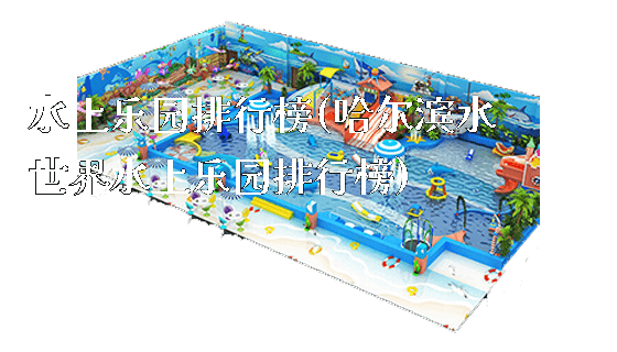 水上乐园排行榜(哈尔滨水世界水上乐园排行榜)_https://www.gzyiquyoule.com_新闻动态_第1张