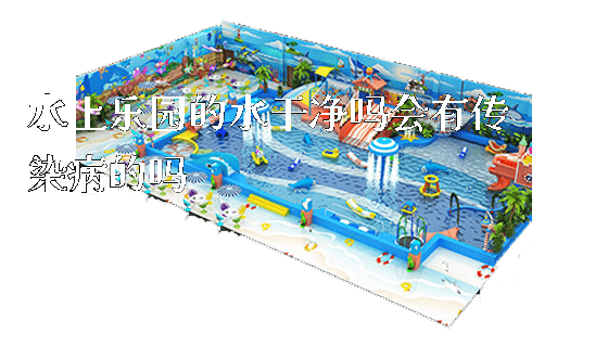 水上乐园的水干净吗会有传染病的吗_新闻动态_第1张_广州溢趣游乐设备有限公司 水上乐园的水干净吗会有传染病的吗_https://www.gzyiquyoule.com_新闻动态_第1张