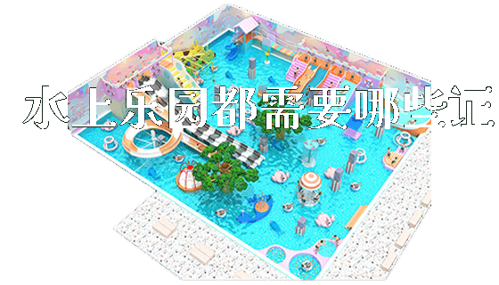 水上乐园都需要哪些证_https://www.gzyiquyoule.com_新闻动态_第1张