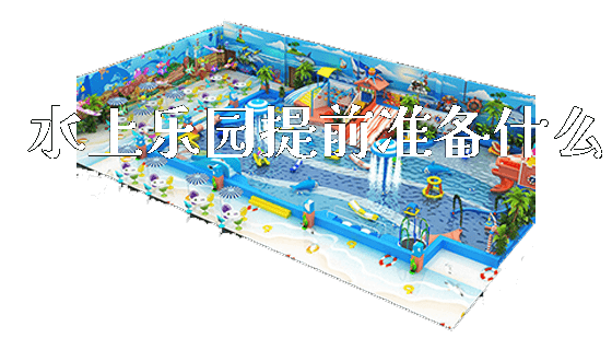 水上乐园提前准备什么_https://www.gzyiquyoule.com_新闻动态_第1张