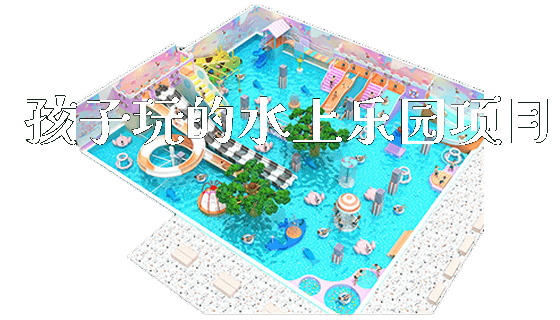 孩子玩的水上乐园项目_https://www.gzyiquyoule.com_新闻动态_第1张