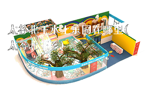 太谷北王水上乐园在哪里(太谷北王乡)_新闻动态_第1张_广州溢趣游乐设备有限公司 太谷北王水上乐园在哪里(太谷北王乡)_https://www.gzyiquyoule.com_新闻动态_第1张