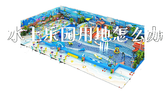 水上乐园用地怎么办_https://www.gzyiquyoule.com_新闻动态_第1张