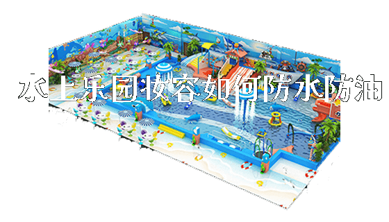 水上乐园妆容如何防水防油_https://www.gzyiquyoule.com_新闻动态_第1张