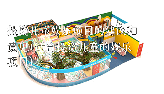 投资儿童娱乐项目的建议和意见(适合投资儿童的娱乐项目)_新闻动态_第1张_广州溢趣游乐设备有限公司 投资儿童娱乐项目的建议和意见(适合投资儿童的娱乐项目)_https://www.gzyiquyoule.com_新闻动态_第1张