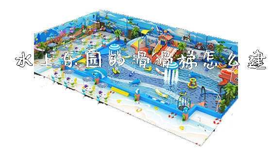 水上乐园的滑滑梯怎么建_https://www.gzyiquyoule.com_新闻动态_第1张