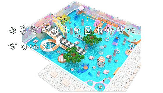 长春室内水上乐园有哪些地方可以去_https://www.gzyiquyoule.com_新闻动态_第1张