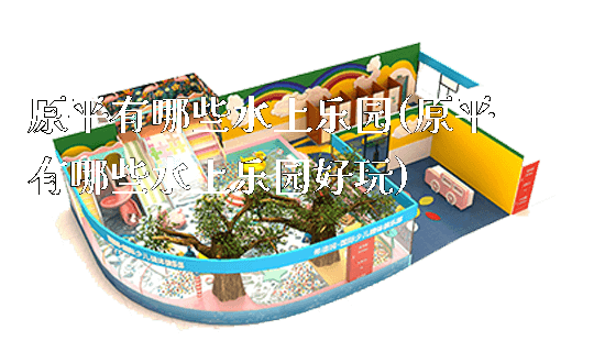 原平有哪些水上乐园(原平有哪些水上乐园好玩)_https://www.gzyiquyoule.com_新闻动态_第1张