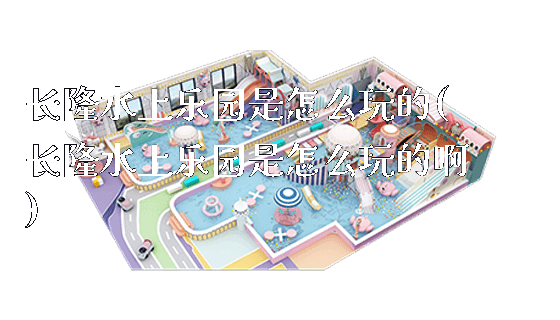 长隆水上乐园是怎么玩的(长隆水上乐园是怎么玩的啊)_https://www.gzyiquyoule.com_新闻动态_第1张