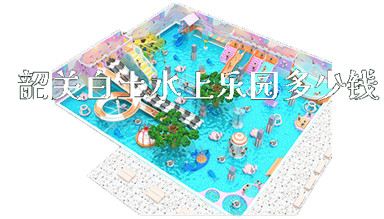 韶关白土水上乐园多少钱_https://www.gzyiquyoule.com_新闻动态_第1张