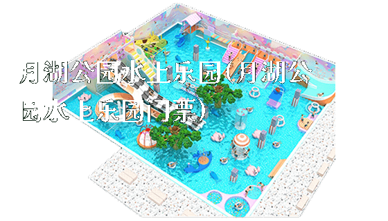 月湖公园水上乐园(月湖公园水上乐园门票)_https://www.gzyiquyoule.com_新闻动态_第1张