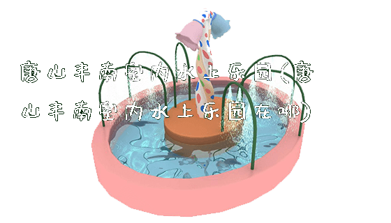 唐山丰南室内水上乐园(唐山丰南室内水上乐园在哪)_https://www.gzyiquyoule.com_新闻动态_第1张