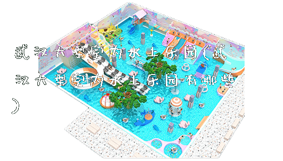 武汉大型室内水上乐园(武汉大型室内水上乐园有哪些)_新闻动态_第1张_广州溢趣游乐设备有限公司 武汉大型室内水上乐园(武汉大型室内水上乐园有哪些)_https://www.gzyiquyoule.com_新闻动态_第1张