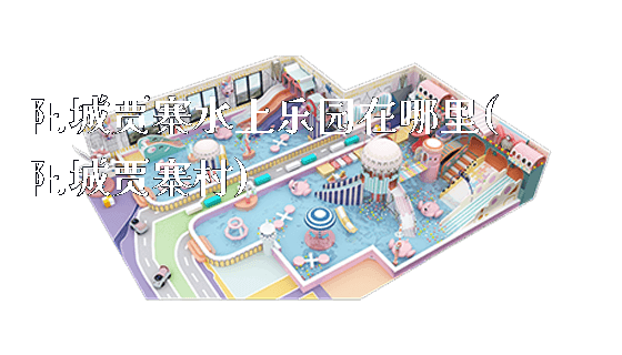 阳城贾寨水上乐园在哪里(阳城贾寨村)_https://www.gzyiquyoule.com_新闻动态_第1张