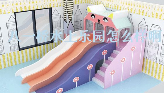 八一桥水上乐园怎么样啊_https://www.gzyiquyoule.com_新闻动态_第1张