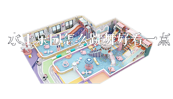 水上乐园怎么跳舞好看一点_https://www.gzyiquyoule.com_新闻动态_第1张