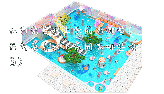 无为免费水上乐园有哪些(无为免费水上乐园有哪些项目)_https://www.gzyiquyoule.com_新闻动态_第1张