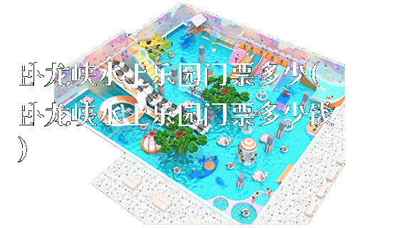 卧龙峡水上乐园门票多少(卧龙峡水上乐园门票多少钱)_https://www.gzyiquyoule.com_新闻动态_第1张