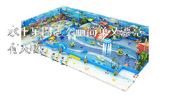 水上乐园怎么画简单又漂亮有人物_https://www.gzyiquyoule.com_新闻动态_第1张