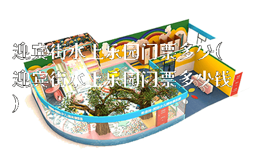 迎宾街水上乐园门票多少(迎宾街水上乐园门票多少钱)_https://www.gzyiquyoule.com_新闻动态_第1张