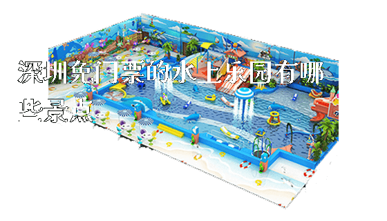 深圳免门票的水上乐园有哪些景点_https://www.gzyiquyoule.com_新闻动态_第1张